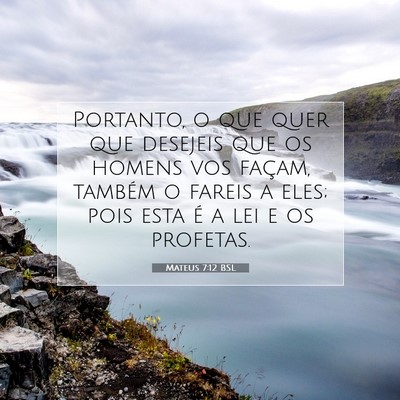 Picture 07 - Mateus 7:12 BSL - Portanto, o que quer que desejeis que os homens - Bible Verse Picture