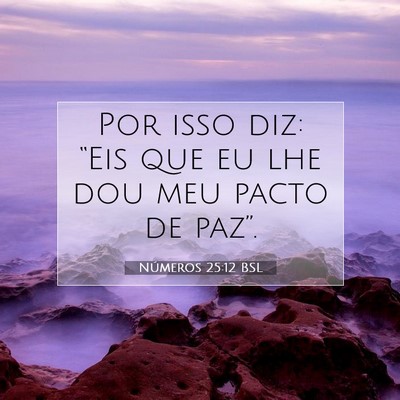 Picture 07 - Números 25:12 BSL - Por isso diz: “Eis que eu lhe dou meu pacto de - Bible Verse Picture