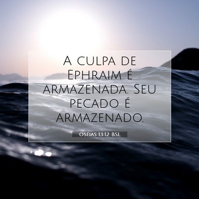 Picture 07 - Oséias 13:12 BSL - A culpa de Ephraim é armazenada. Seu pecado é - Bible Verse Picture