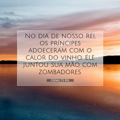 Picture 07 - Oséias 7:5 BSL - No dia de nosso rei, os príncipes adoeceram com - Bible Verse Picture