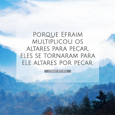 Picture 07 - Oséias 8:11 BSL - Porque Efraim multiplicou os altares para pecar, - Bible Verse Picture