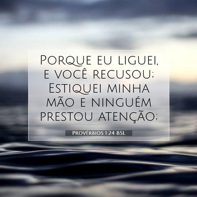 Picture 07 - Provérbios 1:24 BSL - Porque eu liguei, e você recusou; Estiquei minha - Bible Verse Picture