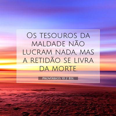 Picture 07 - Provérbios 10:2 BSL - Os tesouros da maldade não lucram nada, mas a - Bible Verse Picture