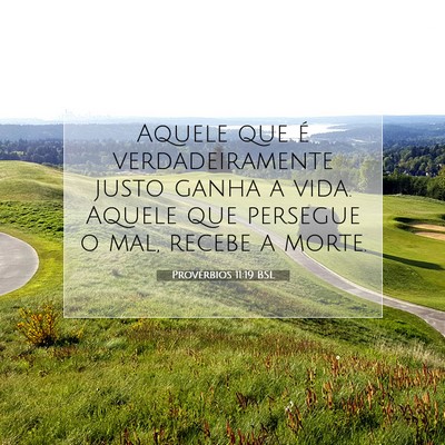 Picture 07 - Provérbios 11:19 BSL - Aquele que é verdadeiramente justo ganha a vida. - Bible Verse Picture