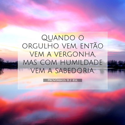 Picture 07 - Provérbios 11:2 BSL - Quando o orgulho vem, então vem a vergonha, mas - Bible Verse Picture