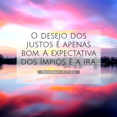 Picture 07 - Provérbios 11:23 BSL - O desejo dos justos é apenas bom. A expectativa - Bible Verse Picture