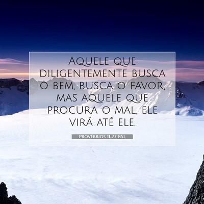 Picture 07 - Provérbios 11:27 BSL - Aquele que diligentemente busca o bem, busca o - Bible Verse Picture