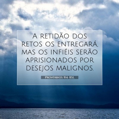 Picture 07 - Provérbios 11:6 BSL - A retidão dos retos os entregará, mas os - Bible Verse Picture