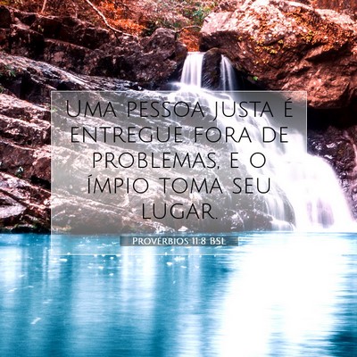 Picture 07 - Provérbios 11:8 BSL - Uma pessoa justa é entregue fora de problemas, e - Bible Verse Picture