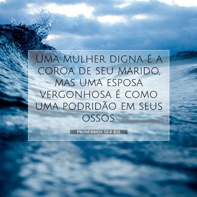Picture 07 - Provérbios 12:4 BSL - Uma mulher digna é a coroa de seu marido, mas - Bible Verse Picture