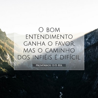 Picture 07 - Provérbios 13:15 BSL - O bom entendimento ganha o favor, mas o caminho - Bible Verse Picture