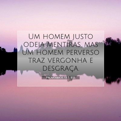 Picture 07 - Provérbios 13:5 BSL - Um homem justo odeia mentiras, mas um homem - Bible Verse Picture