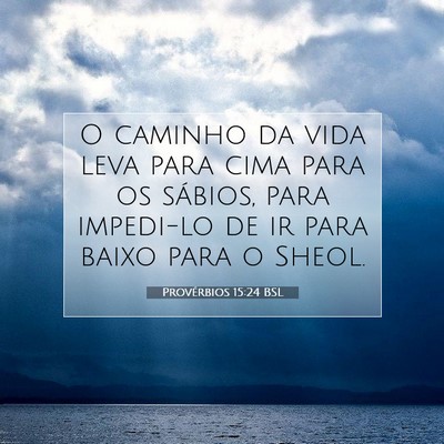 Picture 07 - Provérbios 15:24 BSL - O caminho da vida leva para cima para os sábios, - Bible Verse Picture