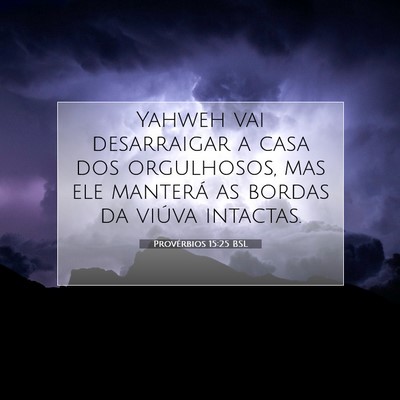 Picture 07 - Provérbios 15:25 BSL - Yahweh vai desarraigar a casa dos orgulhosos, mas - Bible Verse Picture