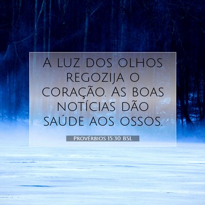 Picture 07 - Provérbios 15:30 BSL - A luz dos olhos regozija o coração. As boas - Bible Verse Picture