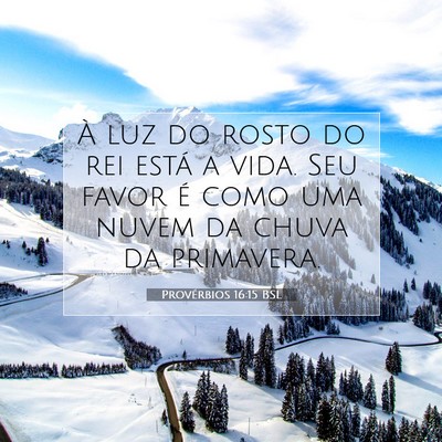 Picture 07 - Provérbios 16:15 BSL - À luz do rosto do rei está a vida. Seu favor é - Bible Verse Picture