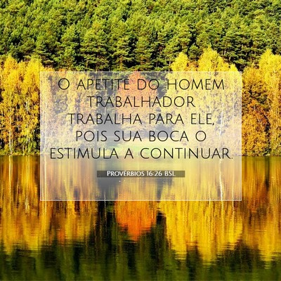 Picture 07 - Provérbios 16:26 BSL - O apetite do homem trabalhador trabalha para ele, - Bible Verse Picture