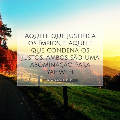 Picture 07 - Provérbios 17:15 BSL - Aquele que justifica os ímpios, e aquele que - Bible Verse Picture