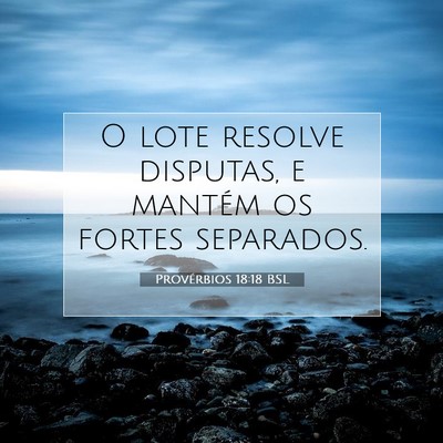 Picture 07 - Provérbios 18:18 BSL - O lote resolve disputas, e mantém os fortes - Bible Verse Picture