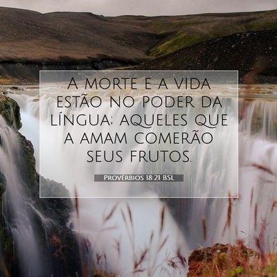 Picture 07 - Provérbios 18:21 BSL - A morte e a vida estão no poder da língua; - Bible Verse Picture