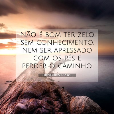 Picture 07 - Provérbios 19:2 BSL - Não é bom ter zelo sem conhecimento, nem ser - Bible Verse Picture