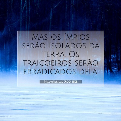 Picture 07 - Provérbios 2:22 BSL - Mas os ímpios serão isolados da terra. Os - Bible Verse Picture
