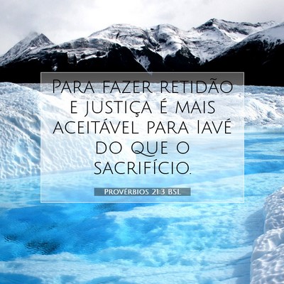 Picture 07 - Provérbios 21:3 BSL - Para fazer retidão e justiça é mais aceitável - Bible Verse Picture