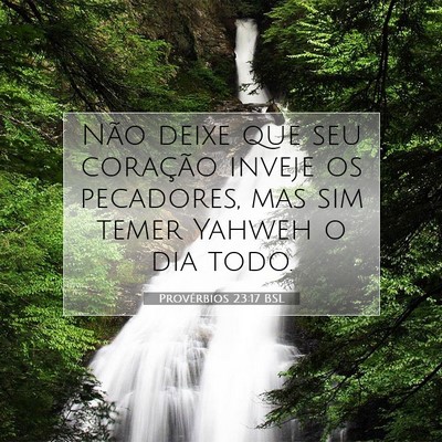 Picture 07 - Provérbios 23:17 BSL - Não deixe que seu coração inveje os pecadores, - Bible Verse Picture
