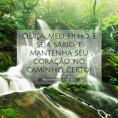 Picture 07 - Provérbios 23:19 BSL - Ouça, meu filho, e seja sábio, e mantenha seu - Bible Verse Picture