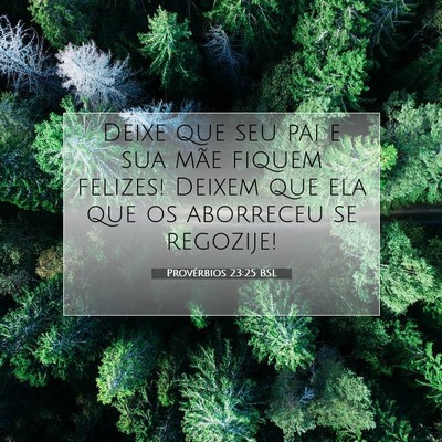 Picture 07 - Provérbios 23:25 BSL - Deixe que seu pai e sua mãe fiquem felizes! - Bible Verse Picture