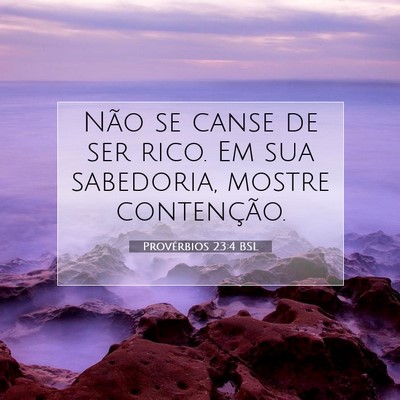 Picture 07 - Provérbios 23:4 BSL - Não se canse de ser rico. Em sua sabedoria, - Bible Verse Picture