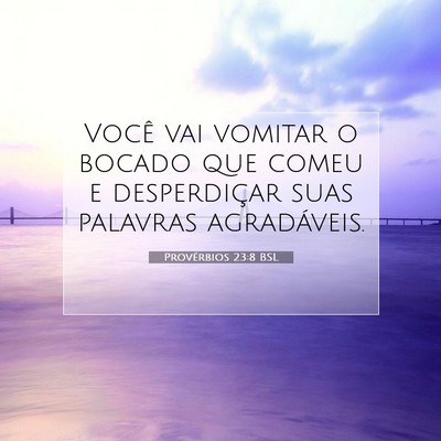 Picture 07 - Provérbios 23:8 BSL - Você vai vomitar o bocado que comeu e - Bible Verse Picture