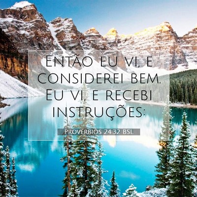 Picture 07 - Provérbios 24:32 BSL - Então eu vi, e considerei bem. Eu vi, e recebi - Bible Verse Picture