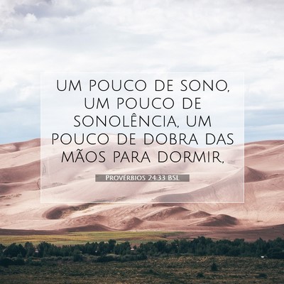 Picture 07 - Provérbios 24:33 BSL - um pouco de sono, um pouco de sonolência, um - Bible Verse Picture