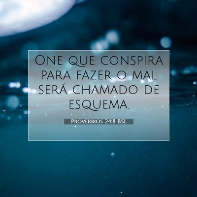 Picture 07 - Provérbios 24:8 BSL - One que conspira para fazer o mal será chamado - Bible Verse Picture