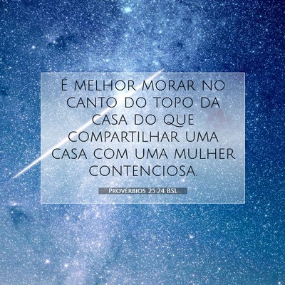 Picture 07 - Provérbios 25:24 BSL - É melhor morar no canto do topo da casa do que - Bible Verse Picture