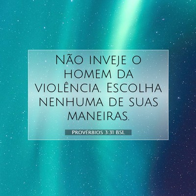 Picture 07 - Provérbios 3:31 BSL - Não inveje o homem da violência. Escolha - Bible Verse Picture
