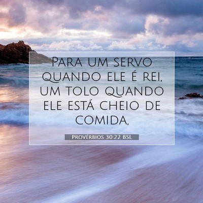 Picture 07 - Provérbios 30:22 BSL - Para um servo quando ele é rei, um tolo quando - Bible Verse Picture