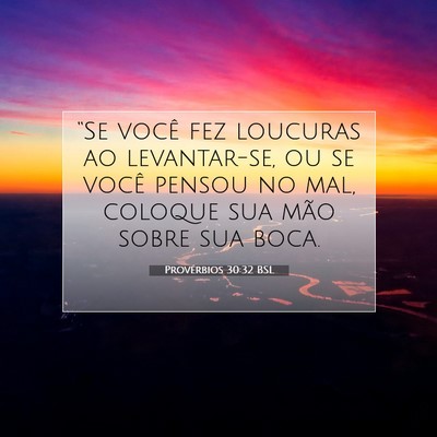 Picture 07 - Provérbios 30:32 BSL - “Se você fez loucuras ao levantar-se, ou se - Bible Verse Picture