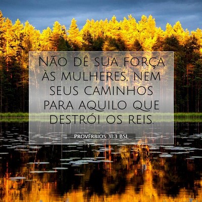 Picture 07 - Provérbios 31:3 BSL - Não dê sua força às mulheres, nem seus - Bible Verse Picture