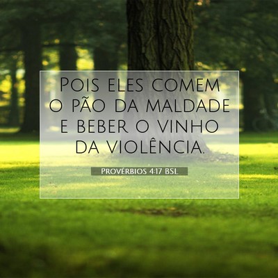 Picture 07 - Provérbios 4:17 BSL - Pois eles comem o pão da maldade e beber o vinho - Bible Verse Picture