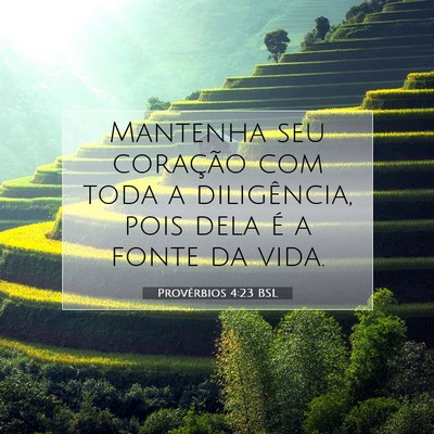 Picture 07 - Provérbios 4:23 BSL - Mantenha seu coração com toda a diligência, - Bible Verse Picture
