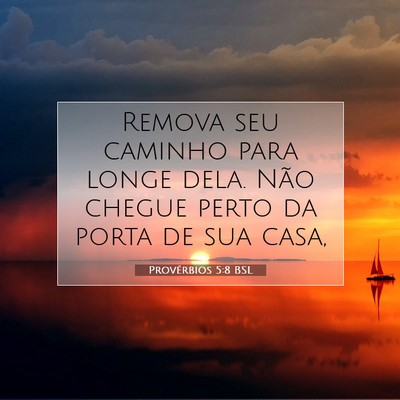 Picture 07 - Provérbios 5:8 BSL - Remova seu caminho para longe dela. Não chegue - Bible Verse Picture