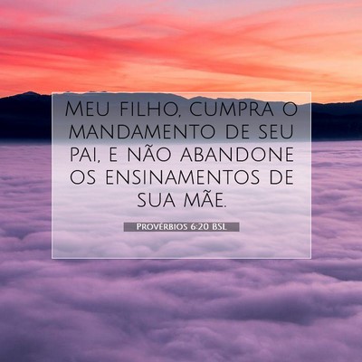 Picture 07 - Provérbios 6:20 BSL - Meu filho, cumpra o mandamento de seu pai, e não - Bible Verse Picture