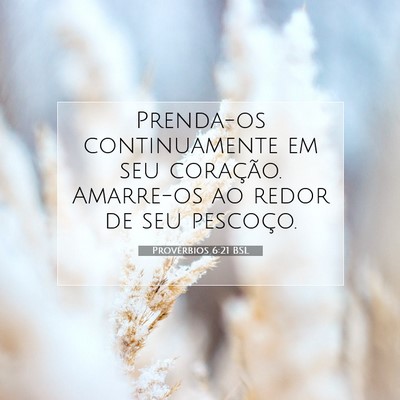 Picture 07 - Provérbios 6:21 BSL - Prenda-os continuamente em seu coração. - Bible Verse Picture
