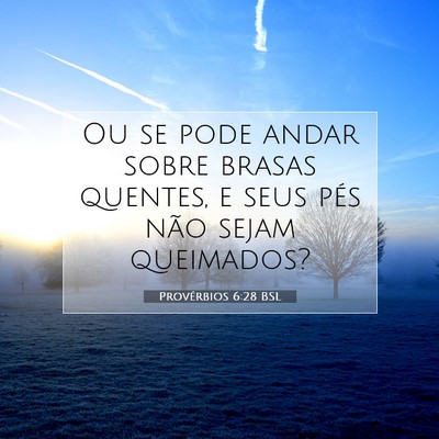 Picture 07 - Provérbios 6:28 BSL - Ou se pode andar sobre brasas quentes, e seus - Bible Verse Picture