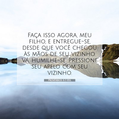 Picture 07 - Provérbios 6:3 BSL - Faça isso agora, meu filho, e entregue-se, desde - Bible Verse Picture