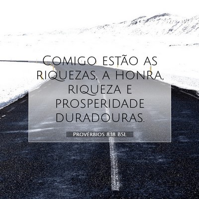 Picture 07 - Provérbios 8:18 BSL - Comigo estão as riquezas, a honra, riqueza e - Bible Verse Picture