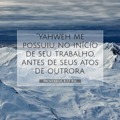 Picture 07 - Provérbios 8:22 BSL - “Yahweh me possuiu no início de seu trabalho, - Bible Verse Picture