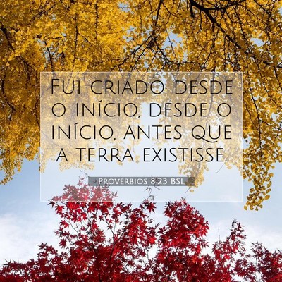 Picture 07 - Provérbios 8:23 BSL - Fui criado desde o início, desde o início, - Bible Verse Picture